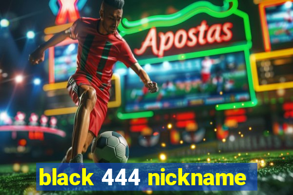 black 444 nickname